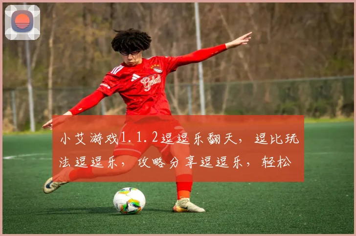 小艾游戏1.1.2逗逗乐翻天，逗比玩法逗逗乐，攻略分享逗逗乐，轻松升级逗逗乐