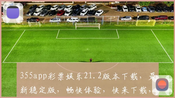 355app彩票娱乐21.2版本下载，最新稳定版，畅快体验，快来下载，不容错过